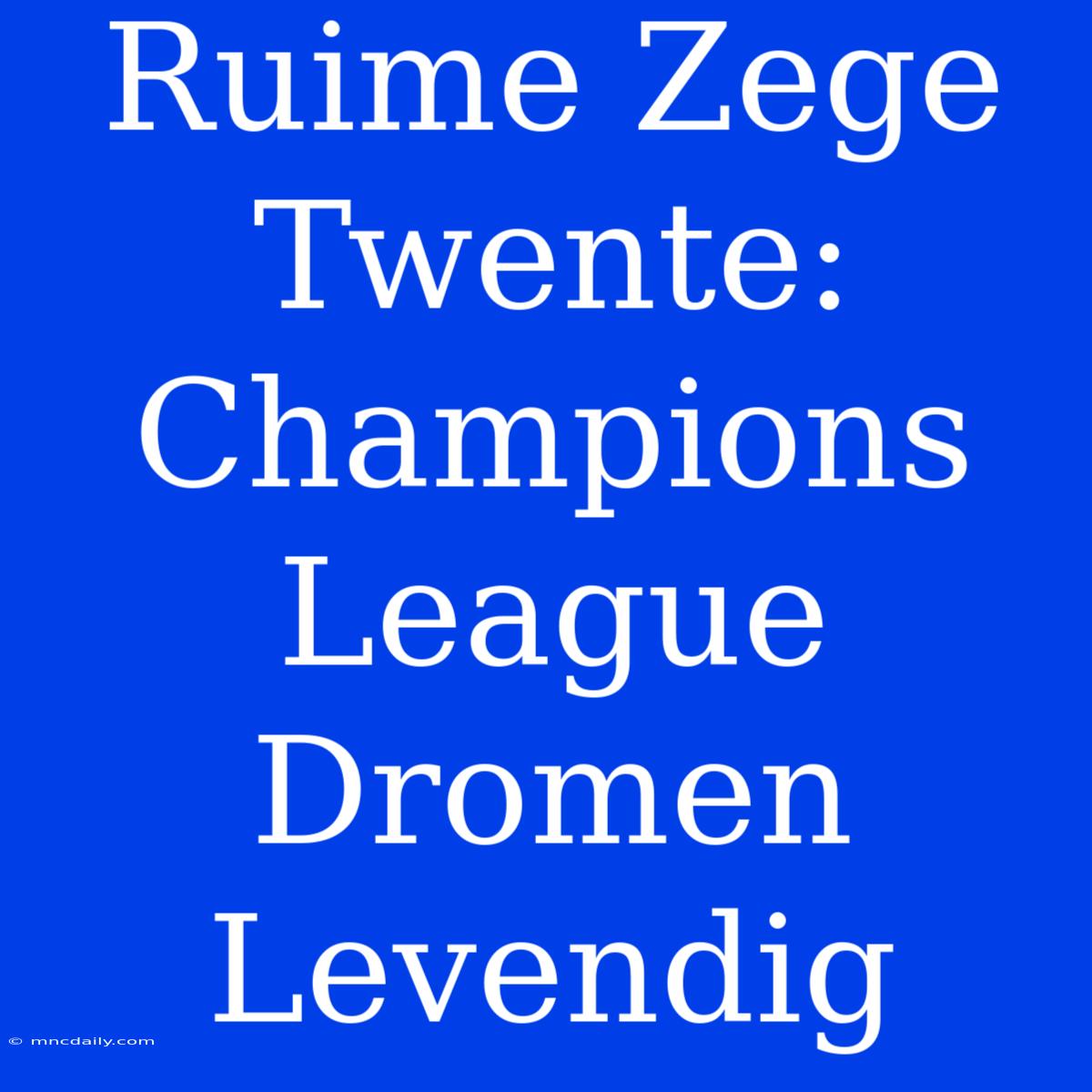 Ruime Zege Twente: Champions League Dromen Levendig