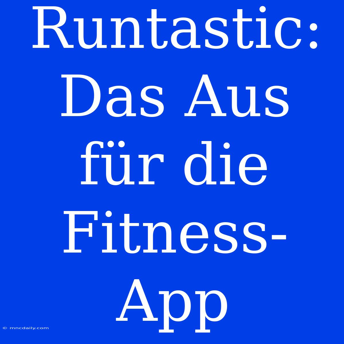 Runtastic:  Das Aus Für Die Fitness-App