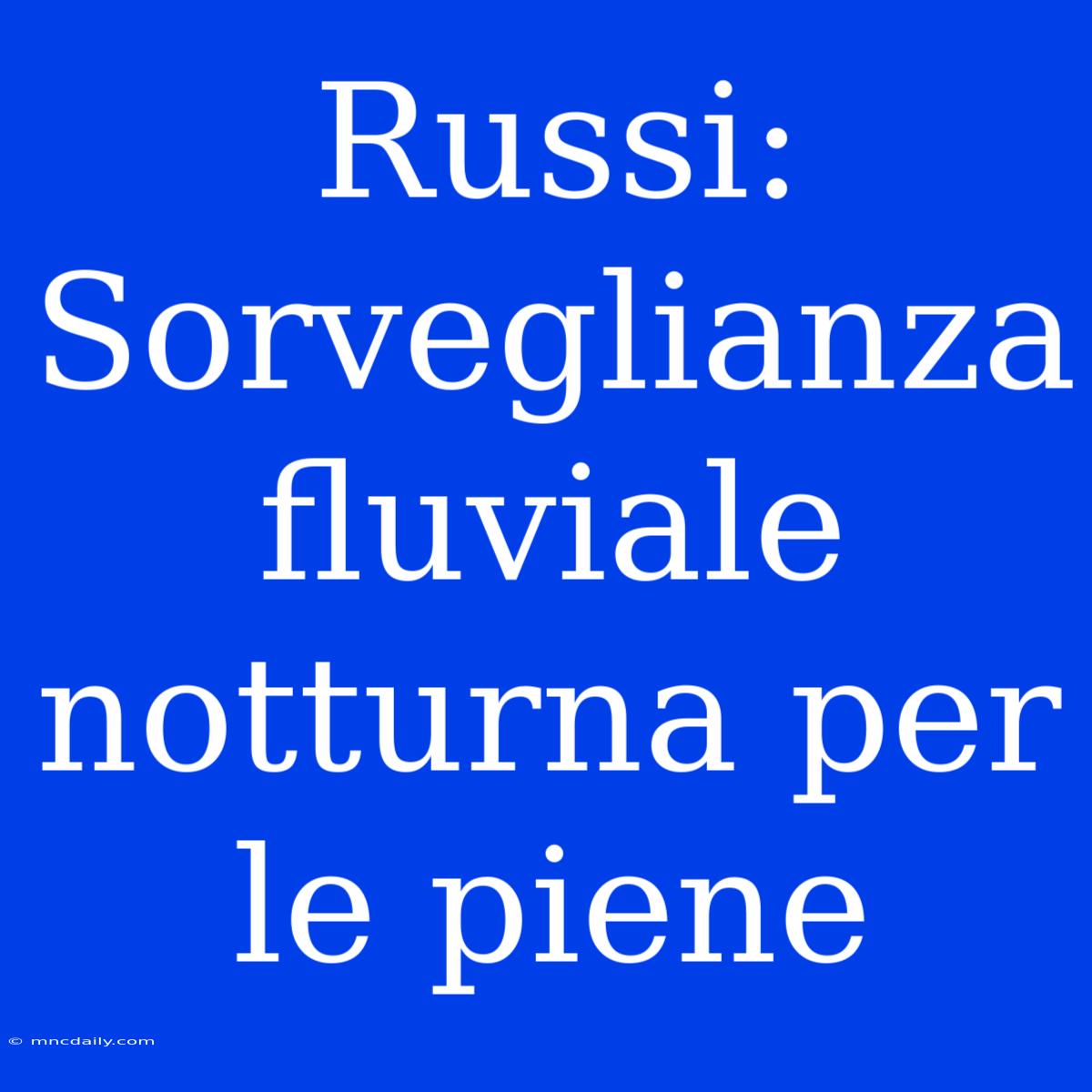 Russi: Sorveglianza Fluviale Notturna Per Le Piene