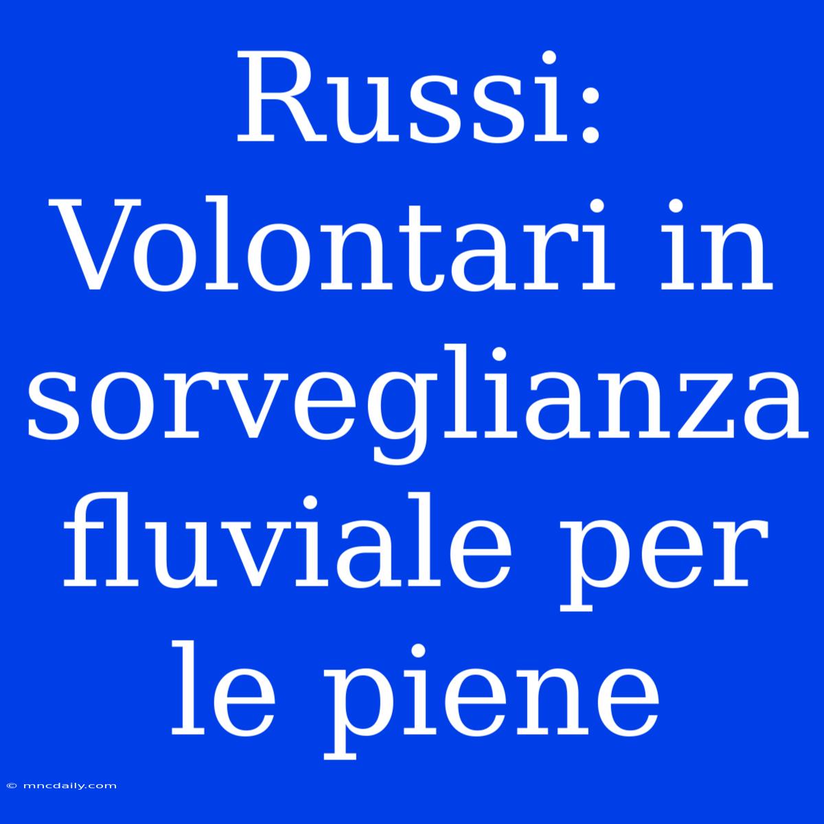 Russi: Volontari In Sorveglianza Fluviale Per Le Piene