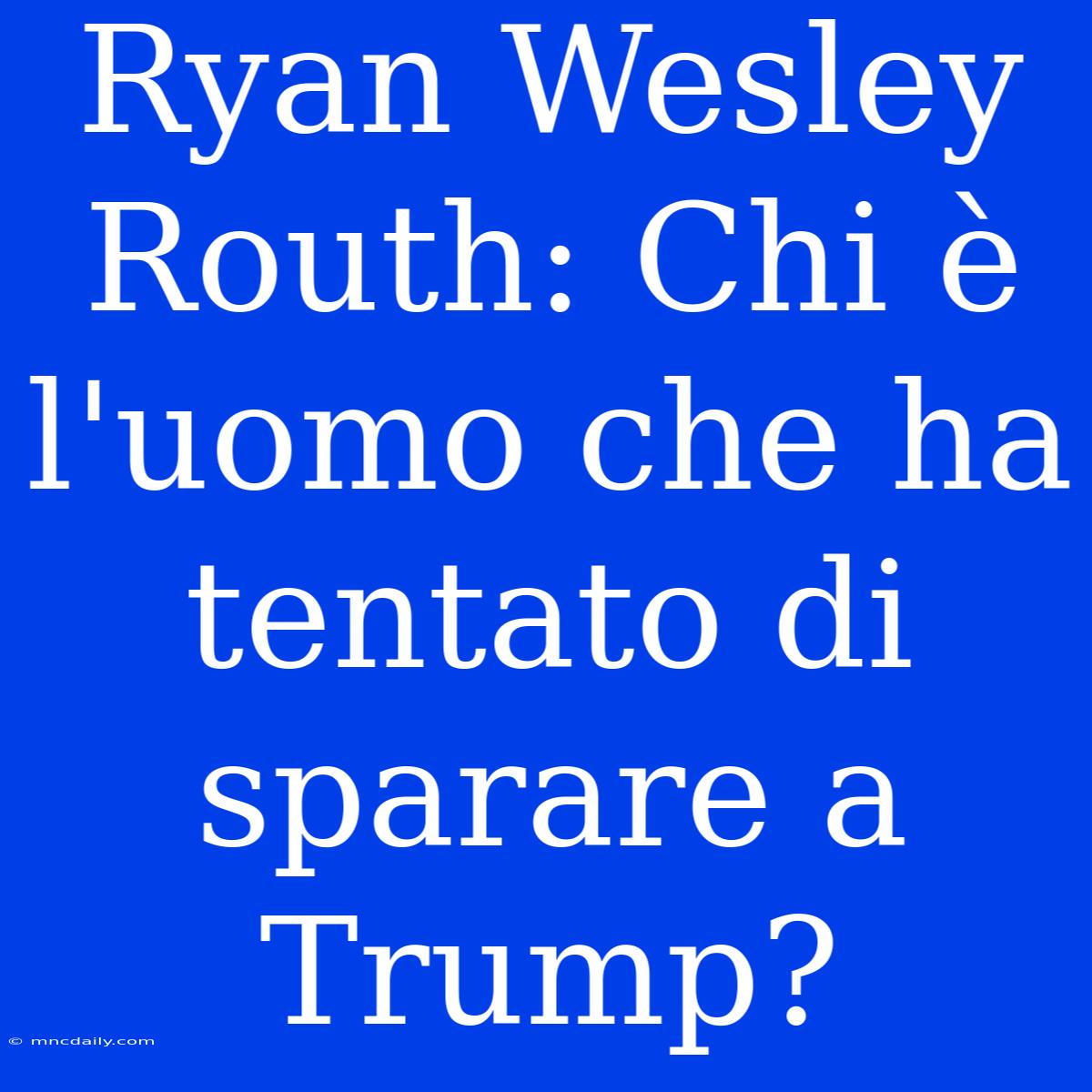 Ryan Wesley Routh: Chi È L'uomo Che Ha Tentato Di Sparare A Trump?