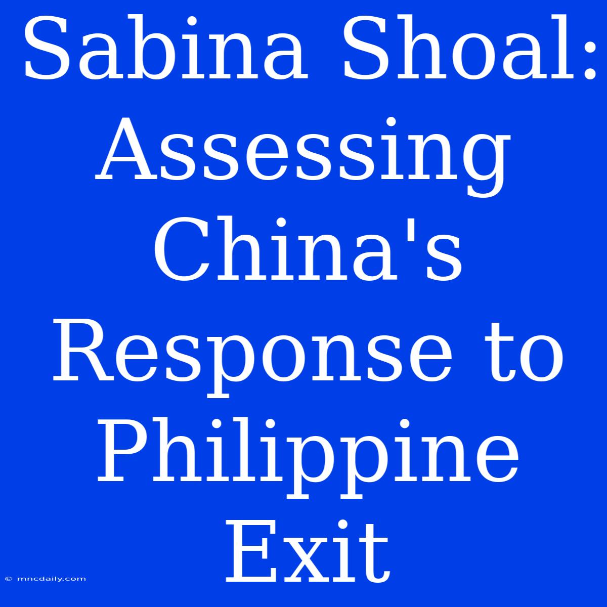 Sabina Shoal: Assessing China's Response To Philippine Exit