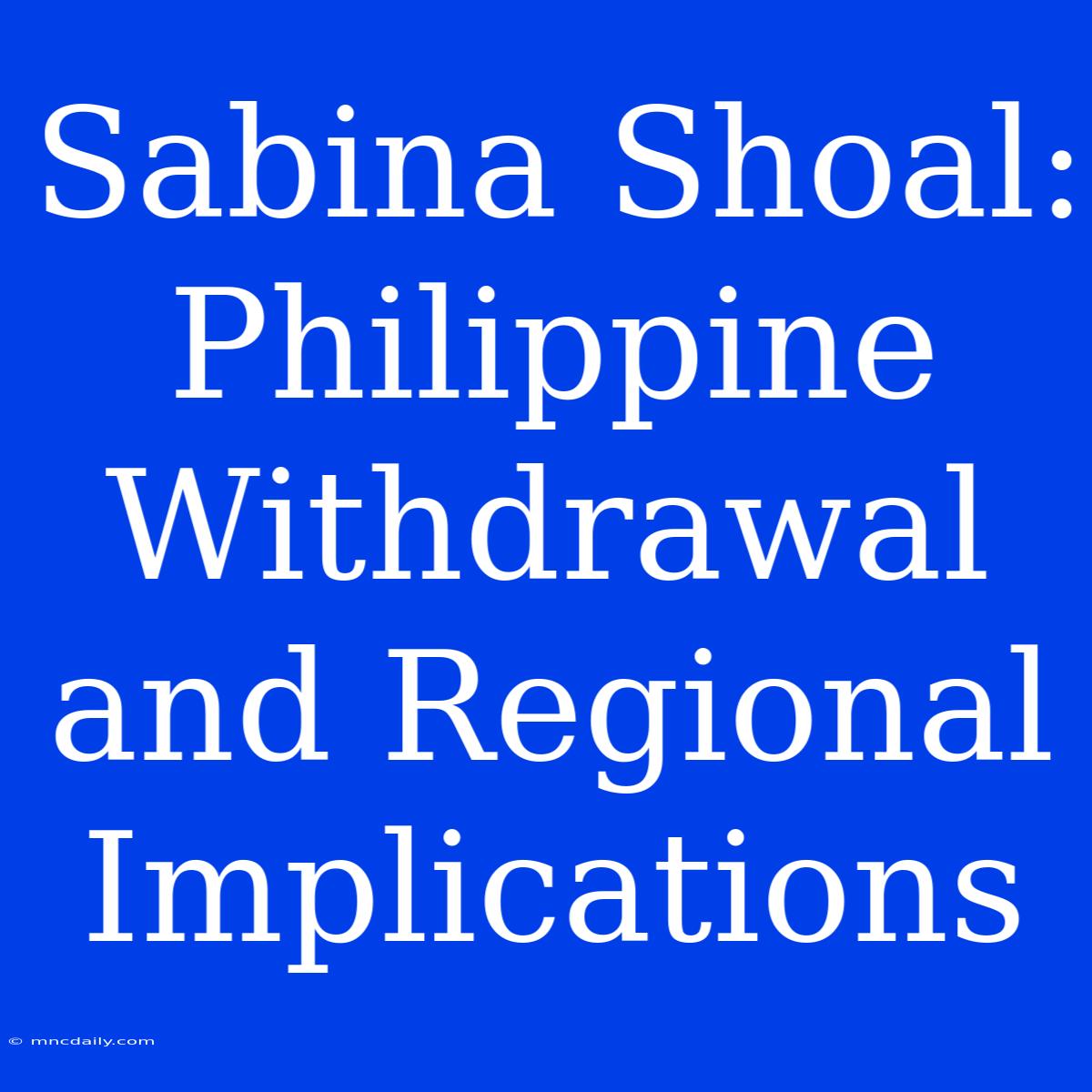 Sabina Shoal: Philippine Withdrawal And Regional Implications 