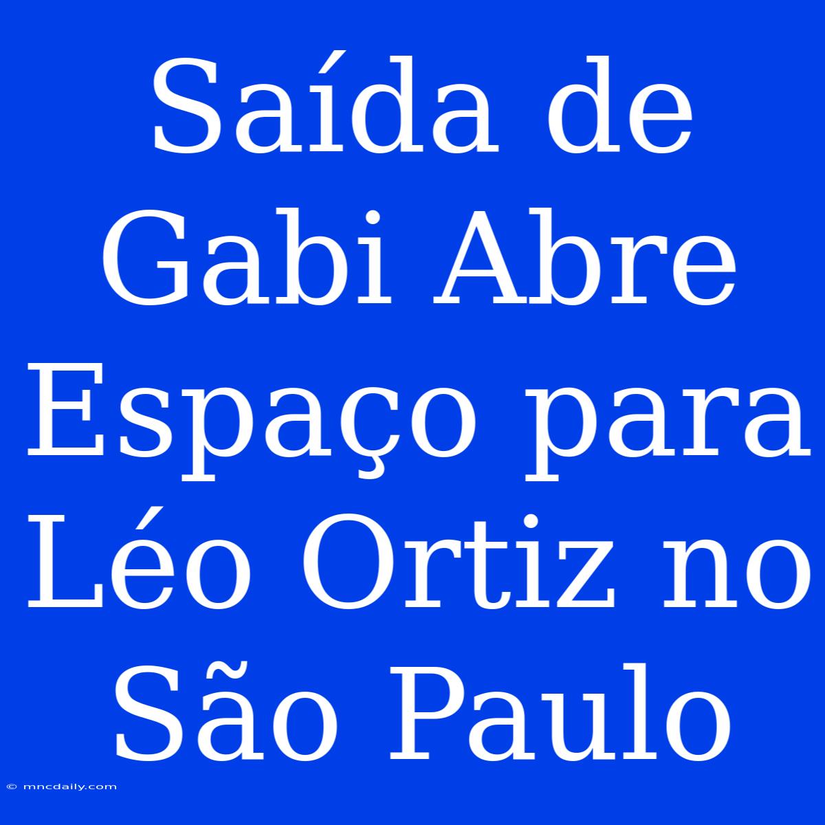 Saída De Gabi Abre Espaço Para Léo Ortiz No São Paulo