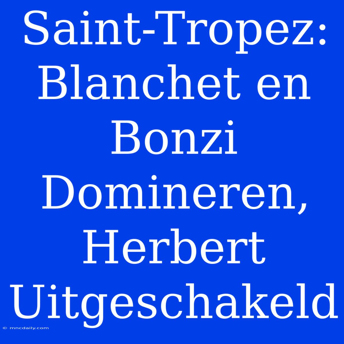 Saint-Tropez: Blanchet En Bonzi Domineren, Herbert Uitgeschakeld