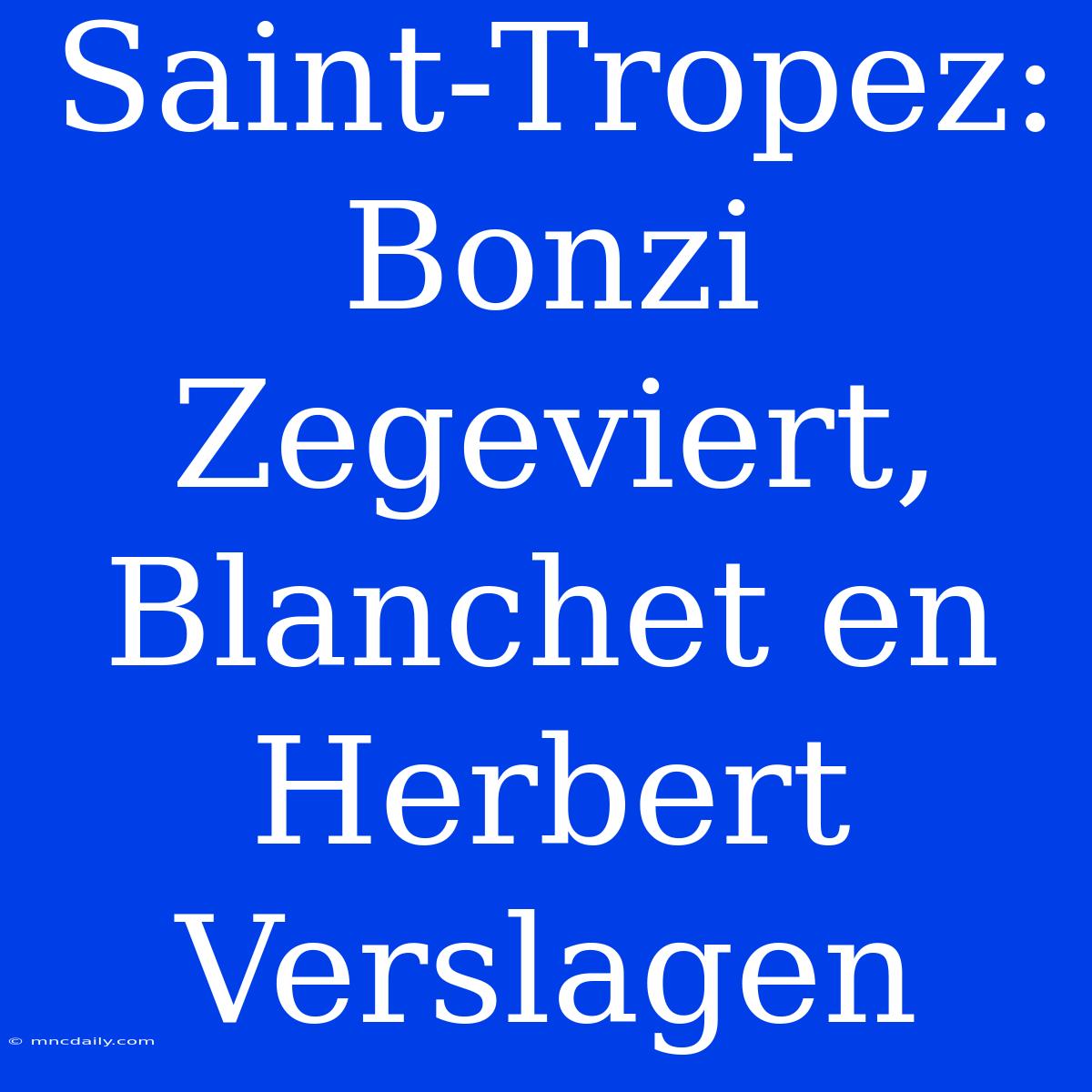 Saint-Tropez: Bonzi Zegeviert, Blanchet En Herbert Verslagen