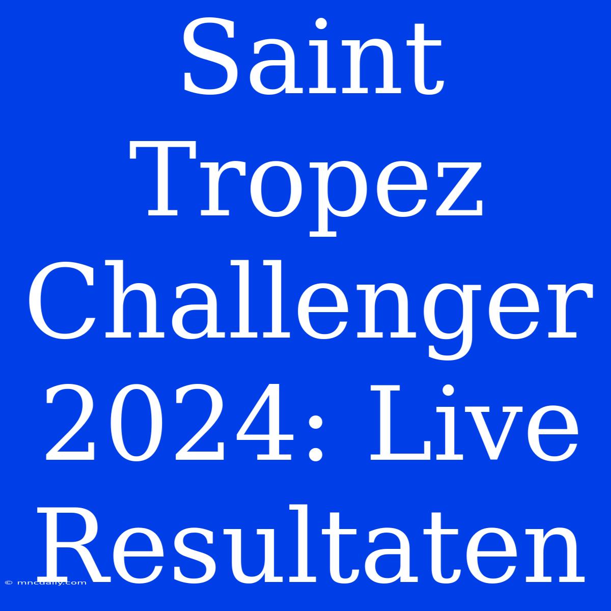 Saint Tropez Challenger 2024: Live Resultaten