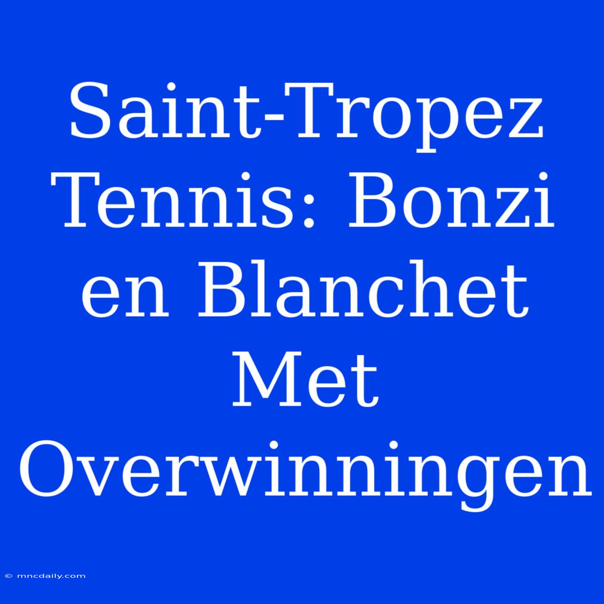 Saint-Tropez Tennis: Bonzi En Blanchet Met Overwinningen