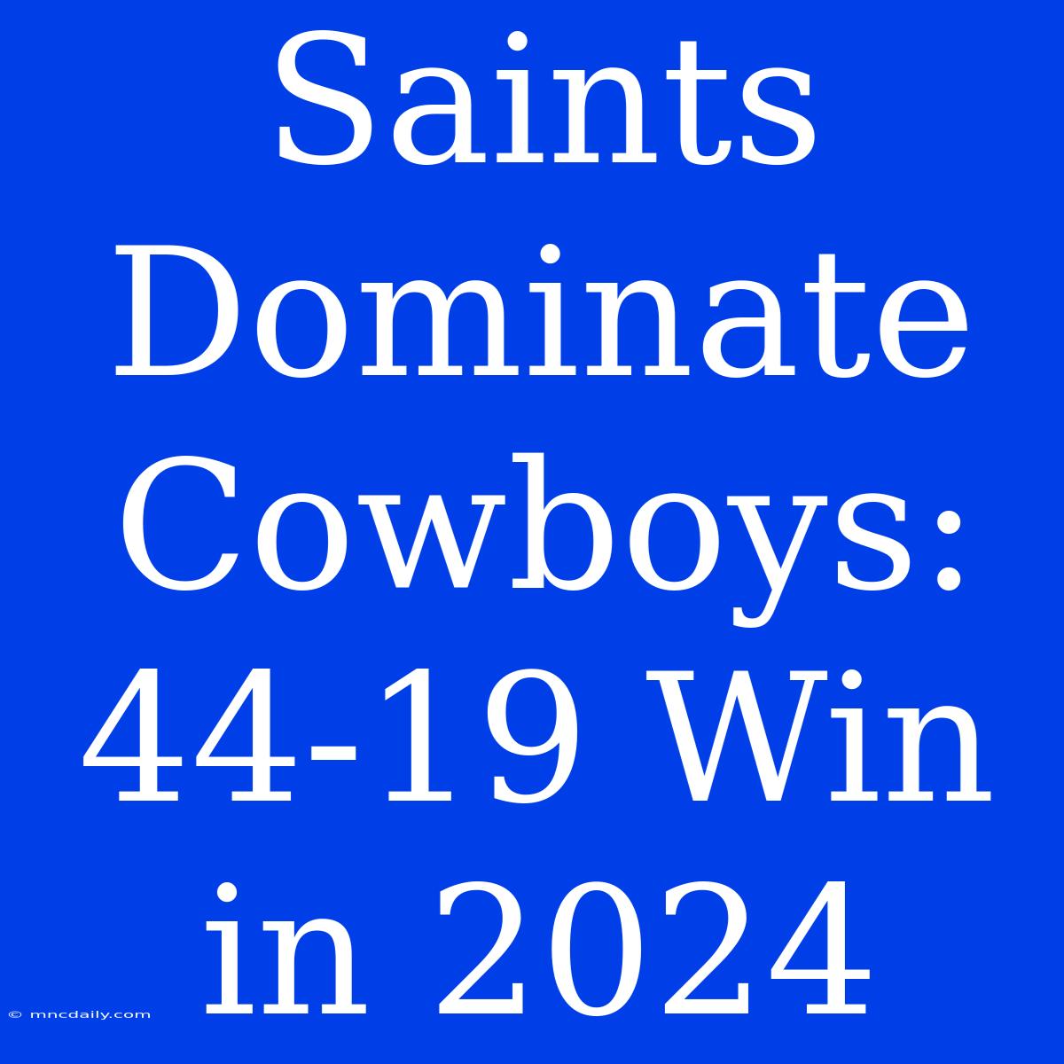 Saints Dominate Cowboys: 44-19 Win In 2024