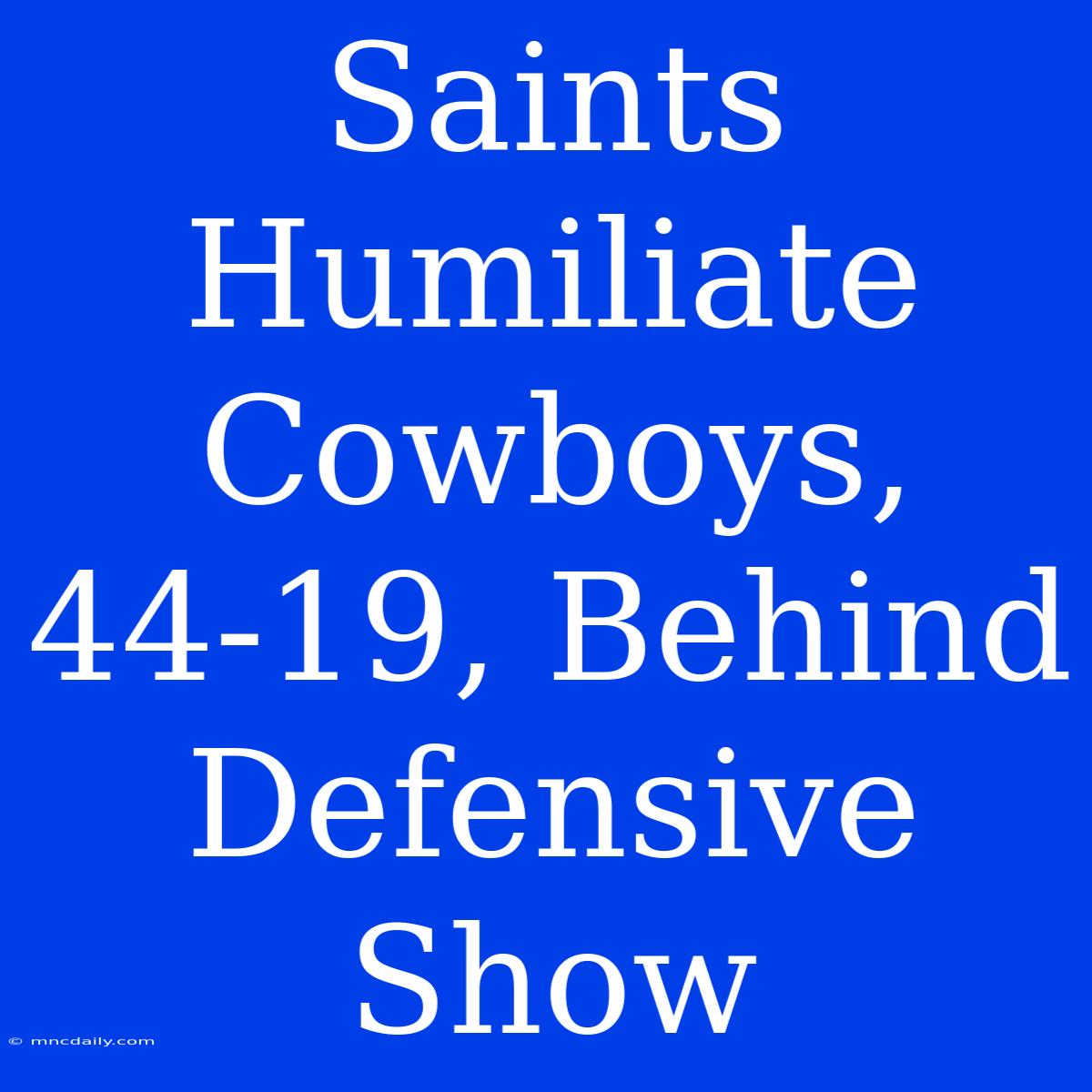 Saints Humiliate Cowboys, 44-19, Behind Defensive Show