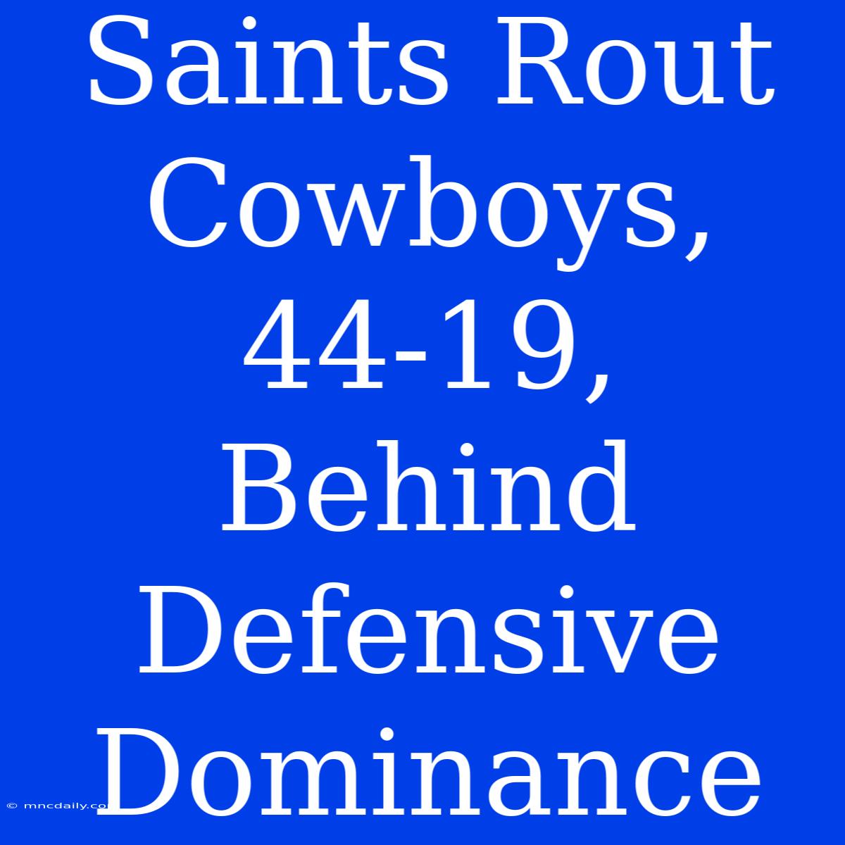 Saints Rout Cowboys, 44-19, Behind Defensive Dominance