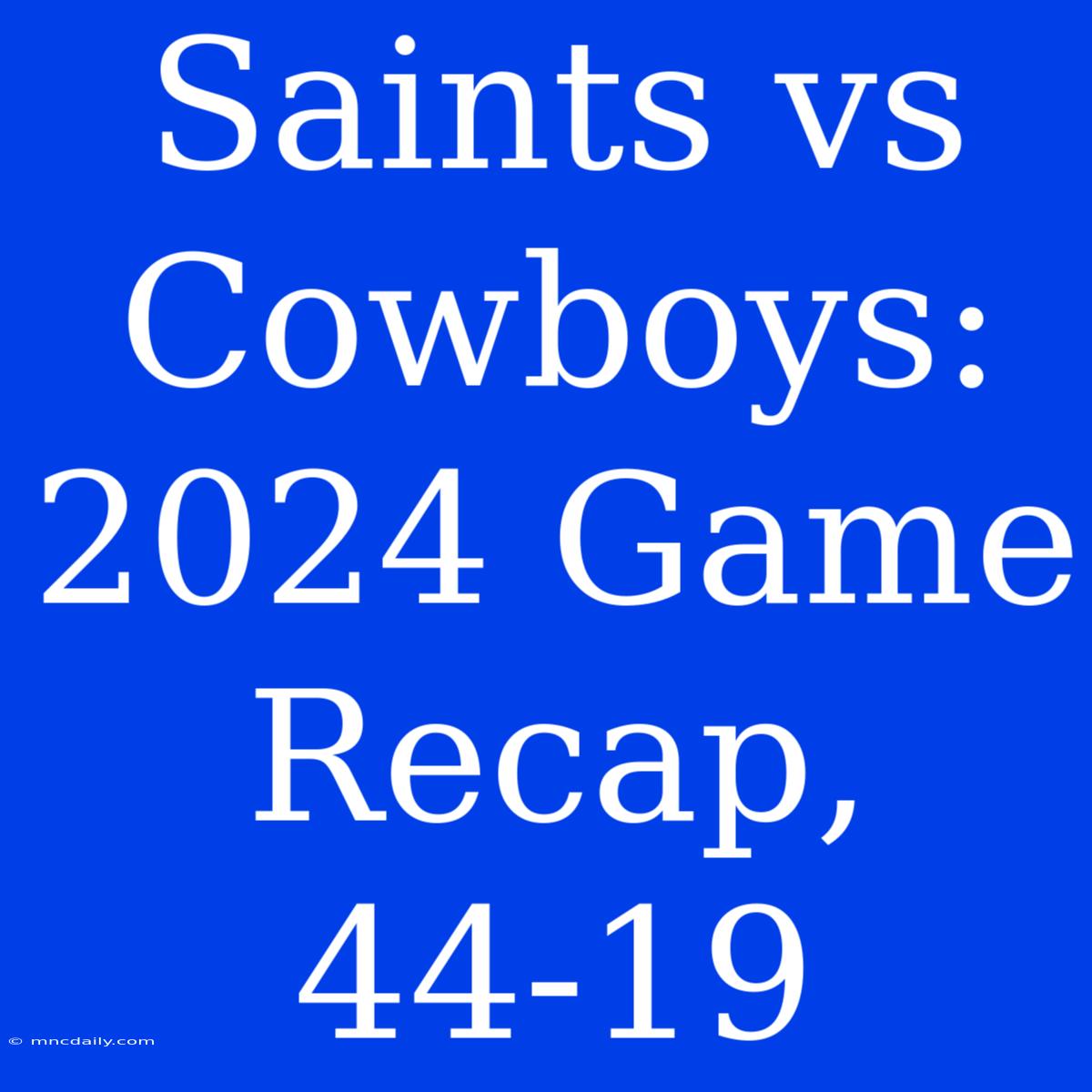 Saints Vs Cowboys: 2024 Game Recap, 44-19