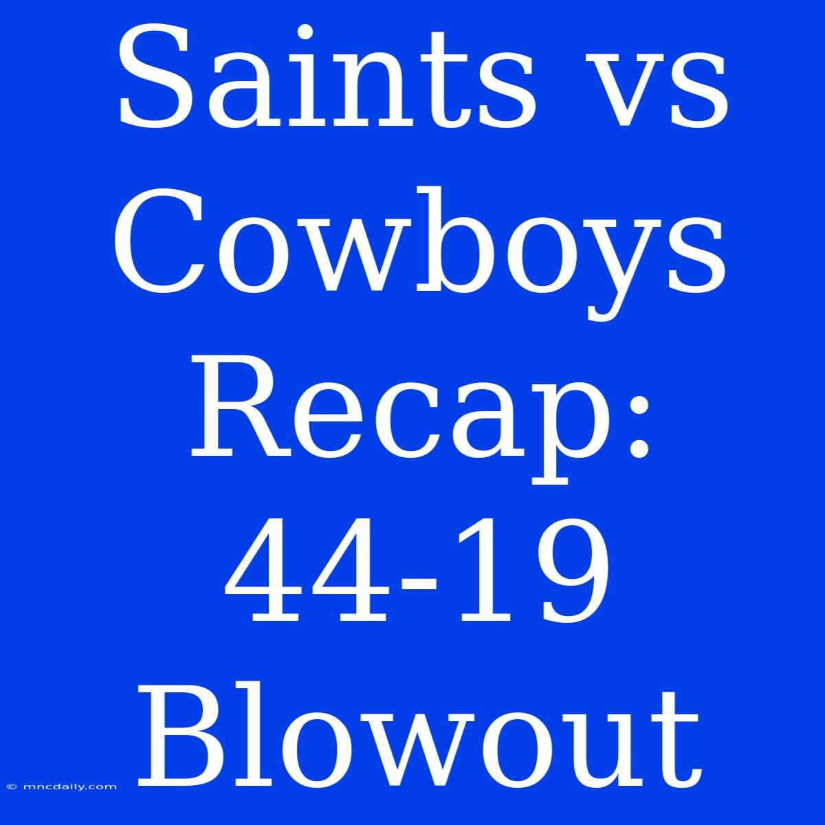 Saints Vs Cowboys Recap: 44-19 Blowout