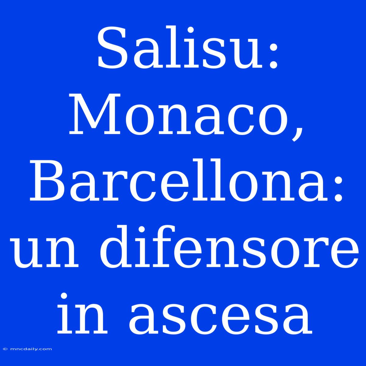 Salisu: Monaco, Barcellona: Un Difensore In Ascesa