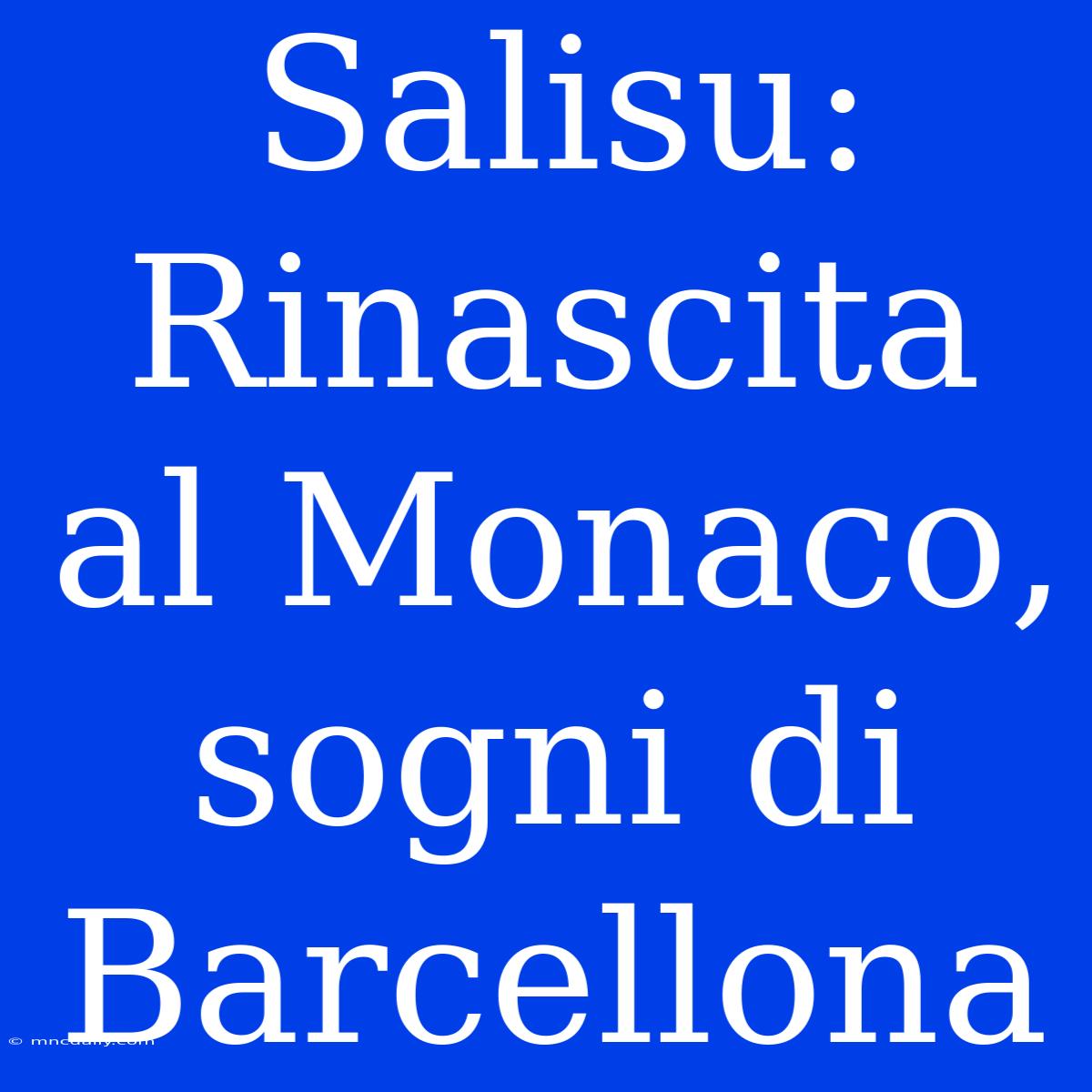 Salisu: Rinascita Al Monaco, Sogni Di Barcellona