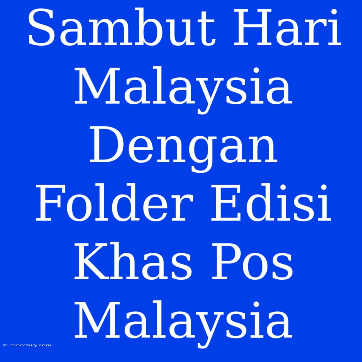 Sambut Hari Malaysia Dengan Folder Edisi Khas Pos Malaysia