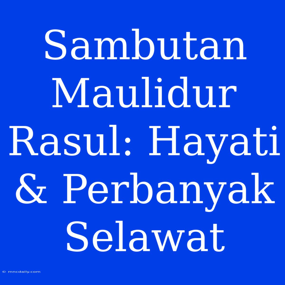 Sambutan Maulidur Rasul: Hayati & Perbanyak Selawat