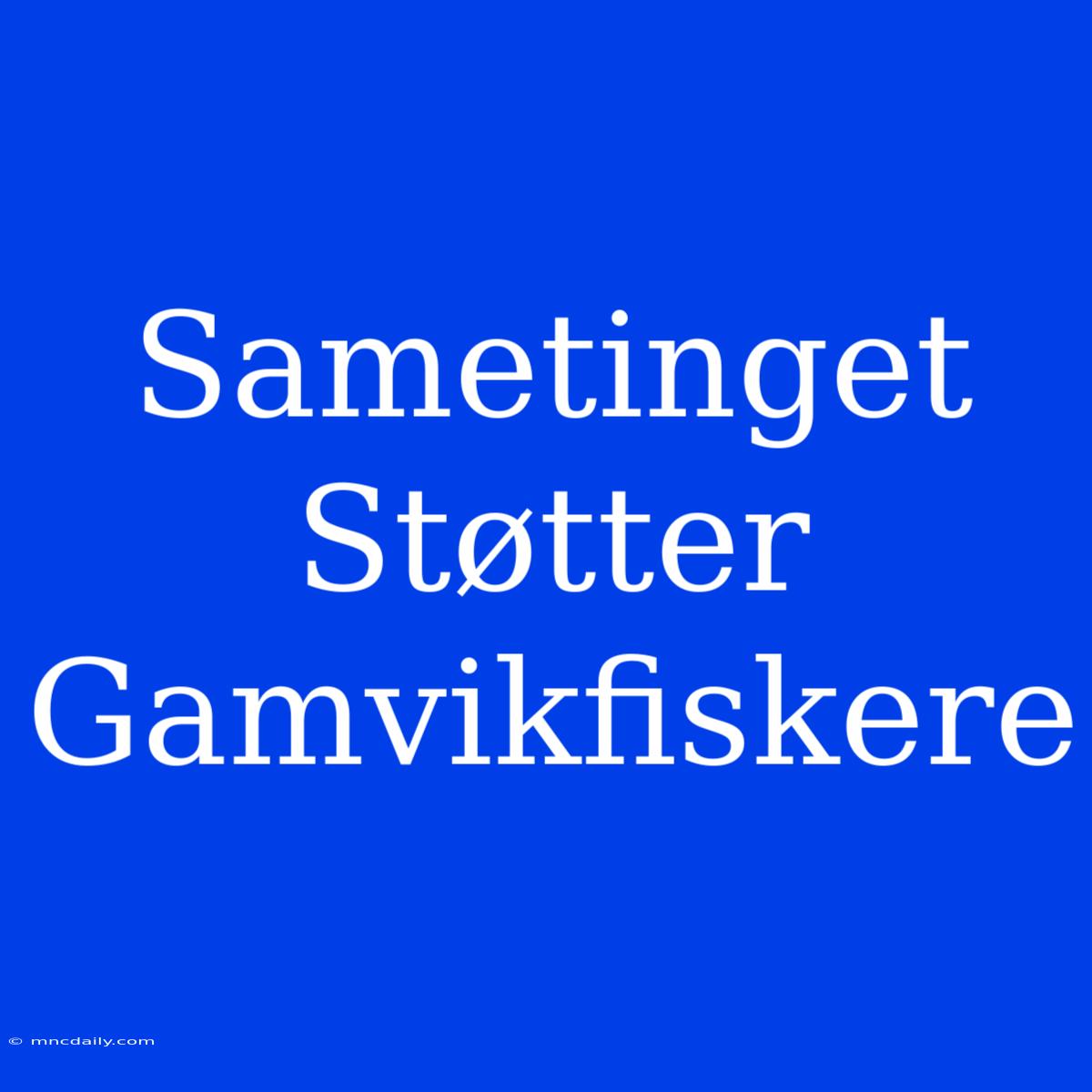 Sametinget Støtter Gamvikfiskere