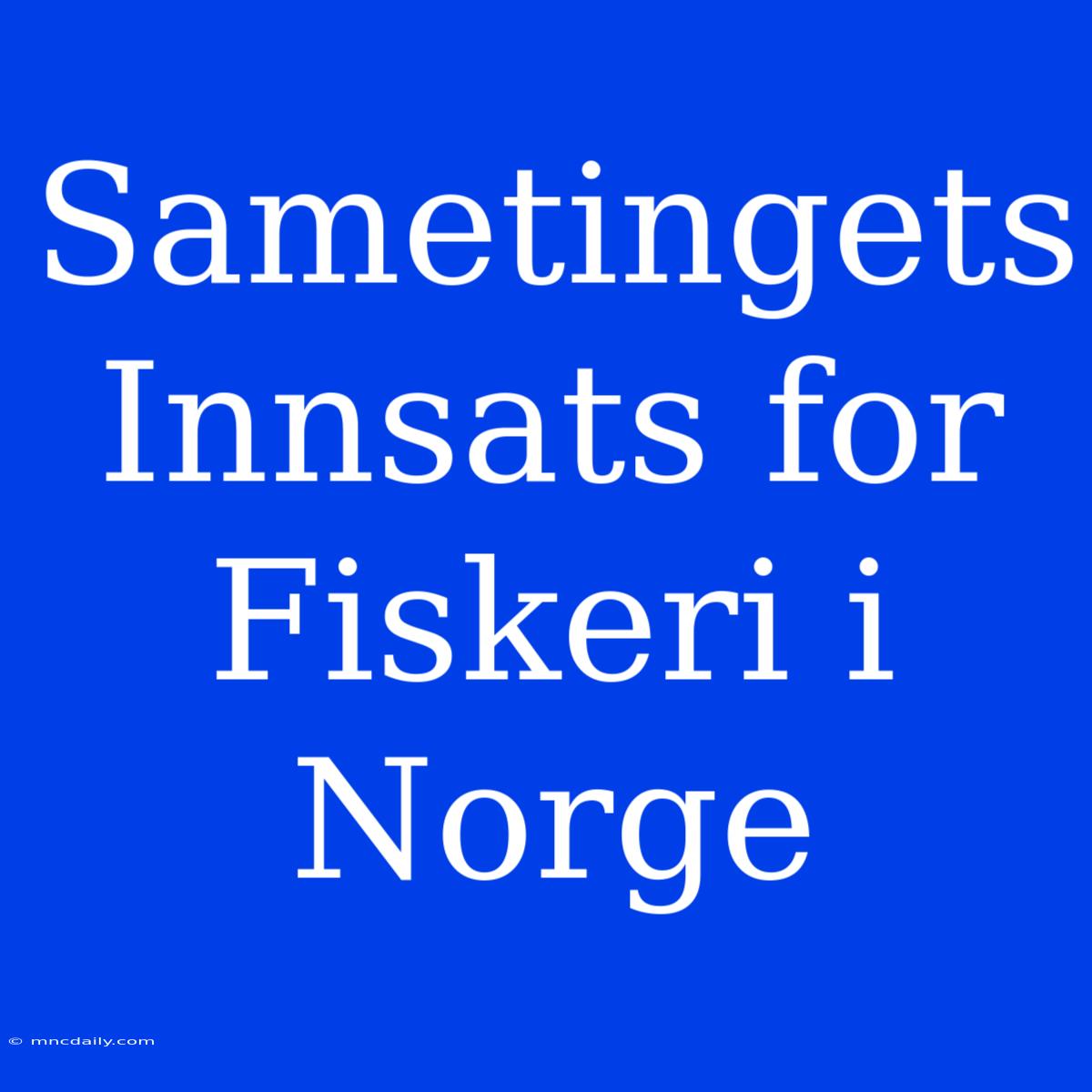 Sametingets Innsats For Fiskeri I Norge