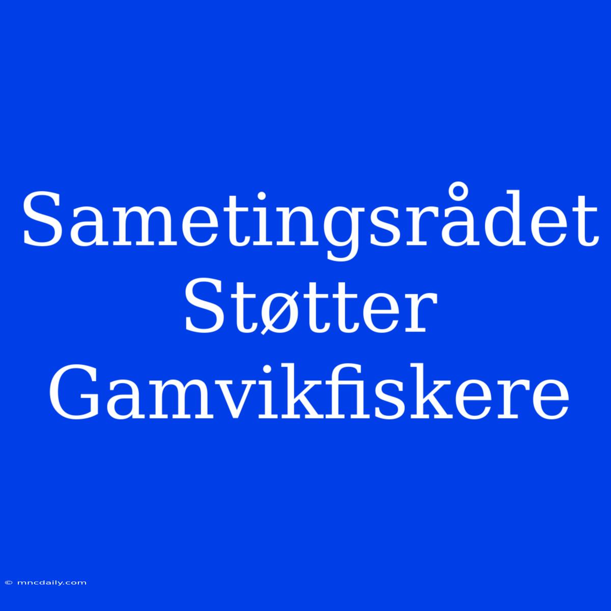 Sametingsrådet Støtter Gamvikfiskere