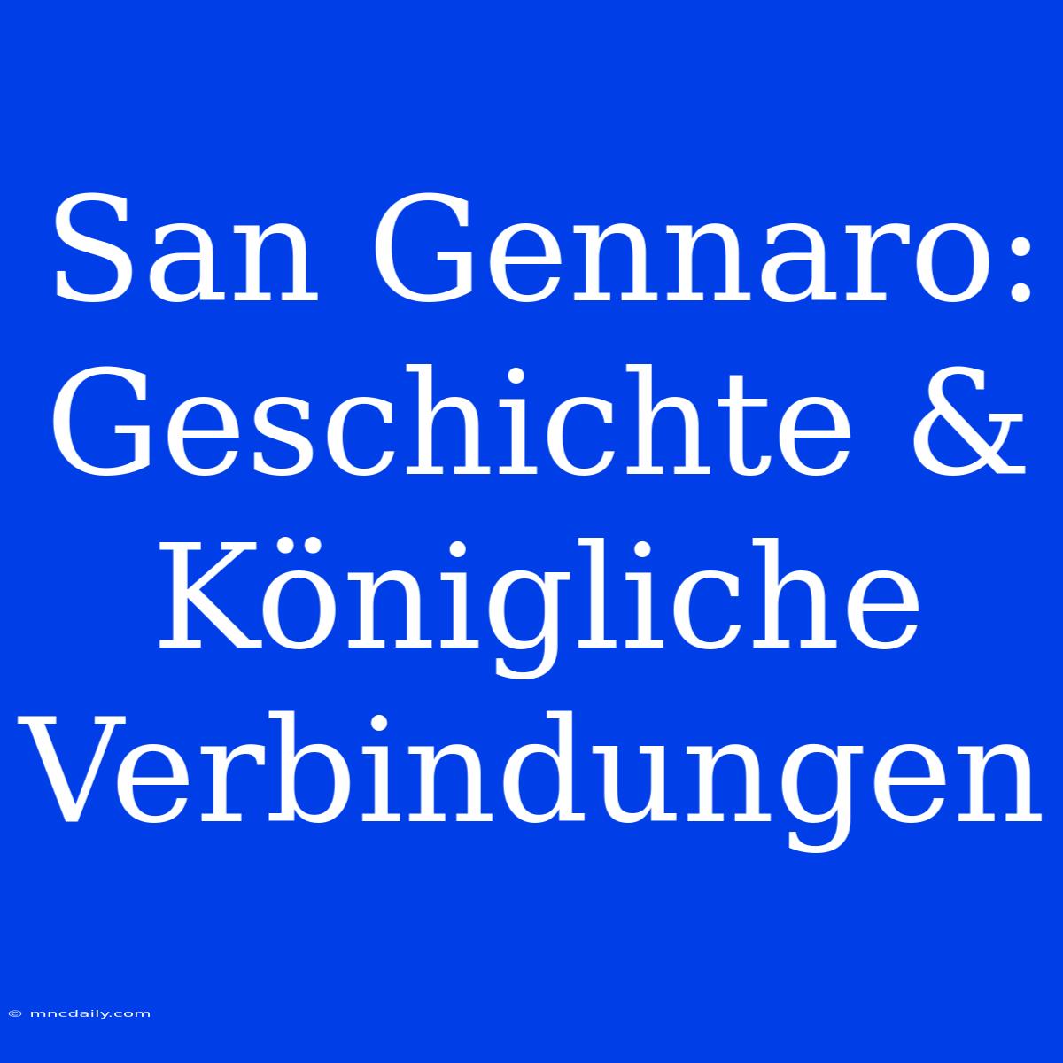 San Gennaro: Geschichte & Königliche Verbindungen