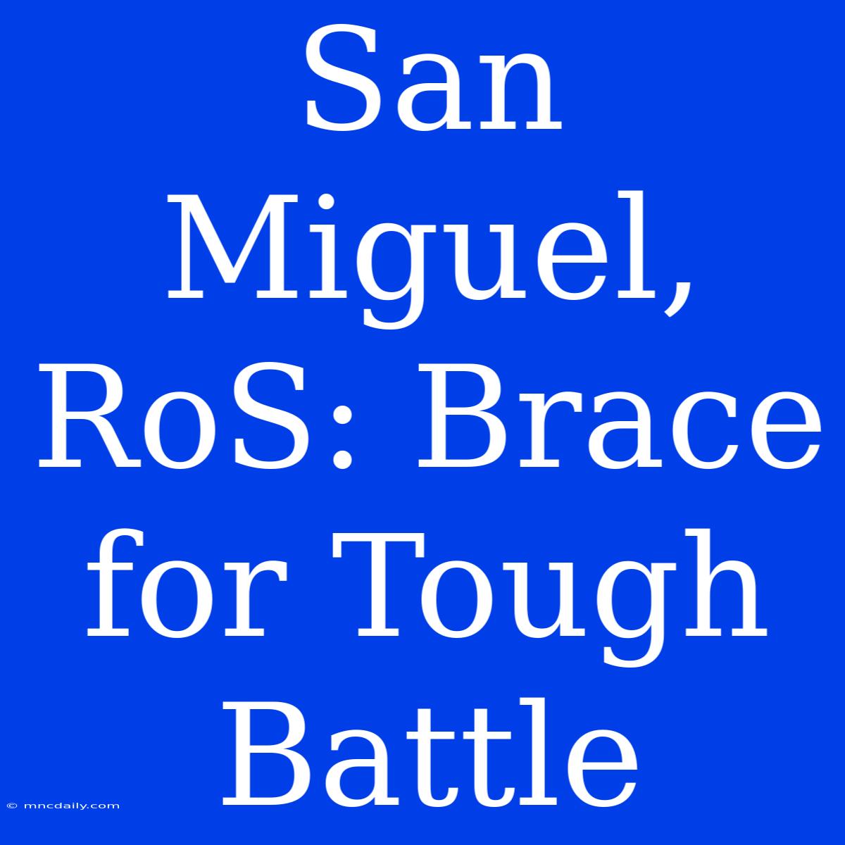 San Miguel, RoS: Brace For Tough Battle