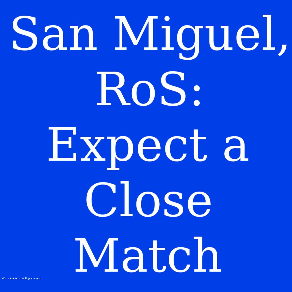 San Miguel, RoS: Expect A Close Match