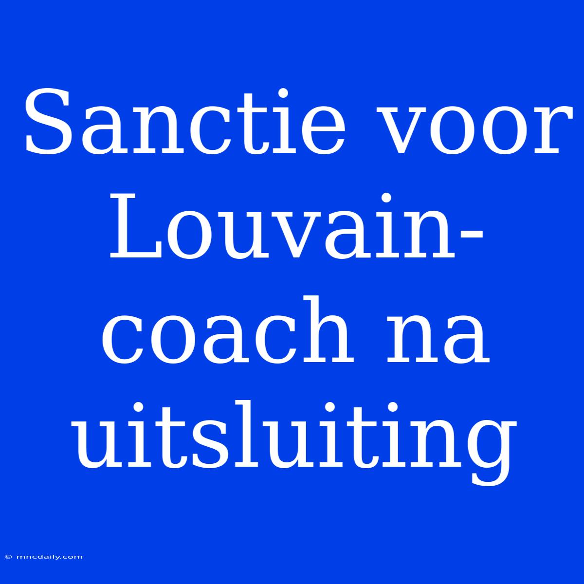 Sanctie Voor Louvain-coach Na Uitsluiting