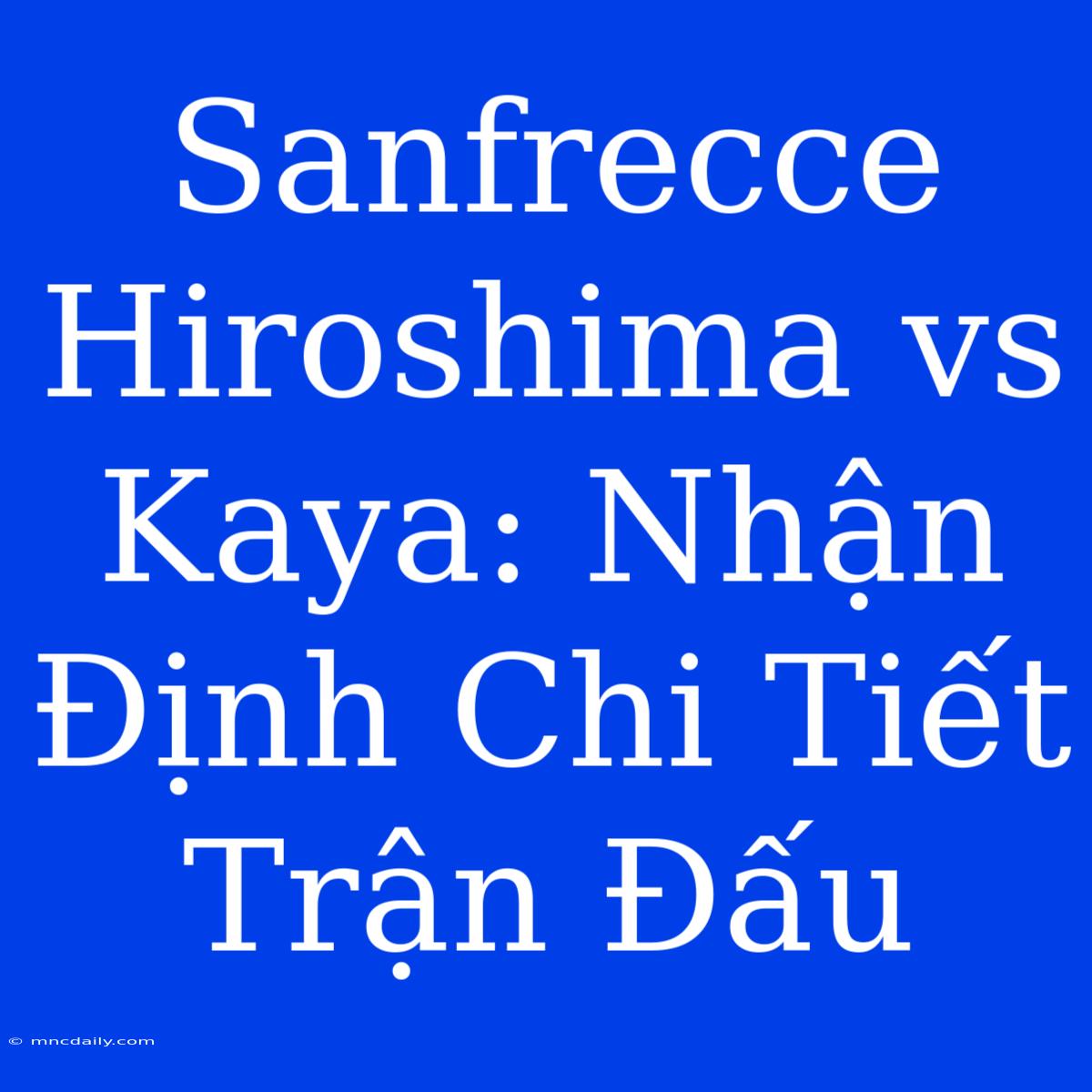 Sanfrecce Hiroshima Vs Kaya: Nhận Định Chi Tiết Trận Đấu