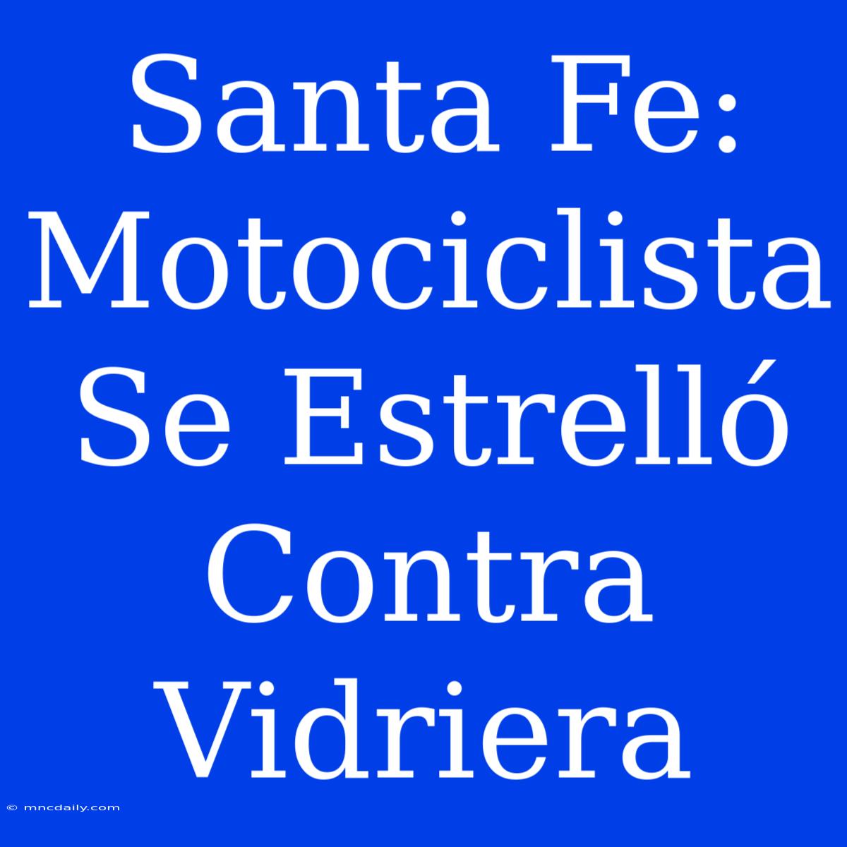 Santa Fe: Motociclista Se Estrelló Contra Vidriera