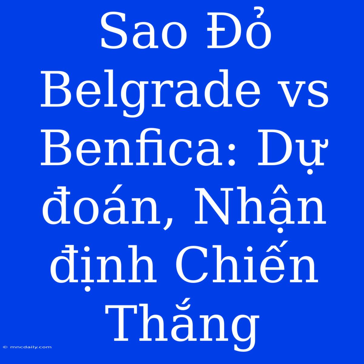 Sao Đỏ Belgrade Vs Benfica: Dự Đoán, Nhận Định Chiến Thắng