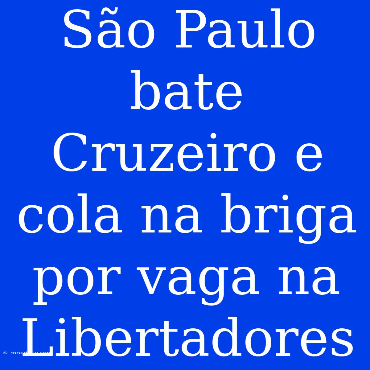 São Paulo Bate Cruzeiro E Cola Na Briga Por Vaga Na Libertadores