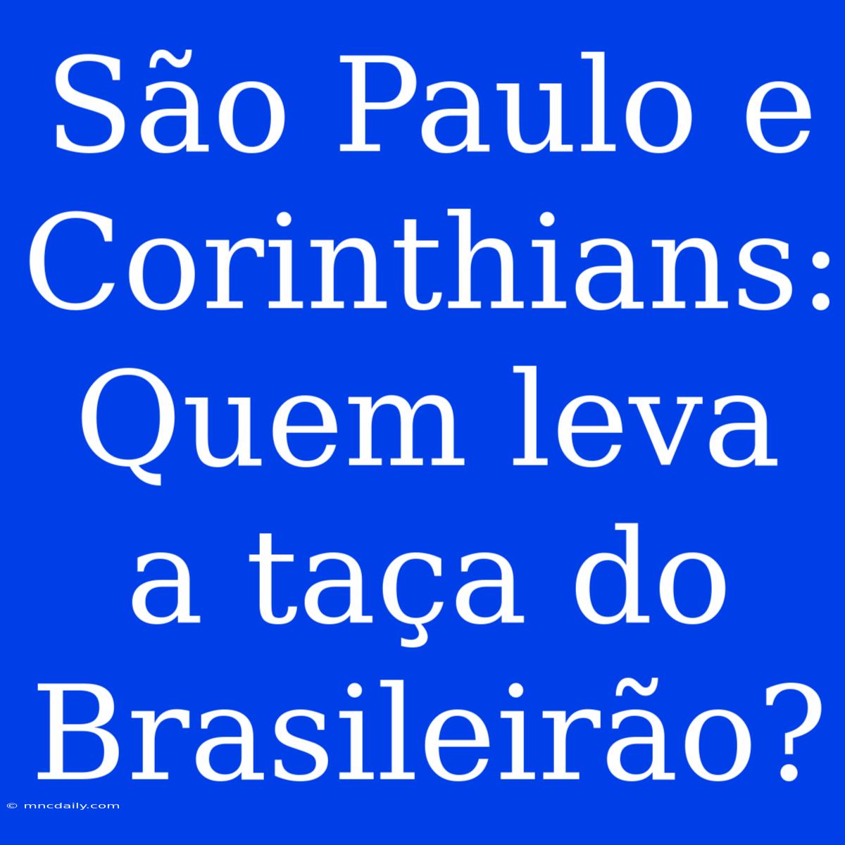 São Paulo E Corinthians: Quem Leva A Taça Do Brasileirão?