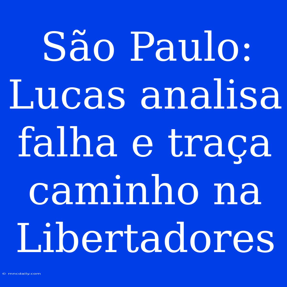 São Paulo: Lucas Analisa Falha E Traça Caminho Na Libertadores