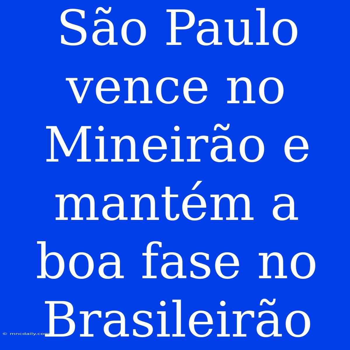 São Paulo Vence No Mineirão E Mantém A Boa Fase No Brasileirão