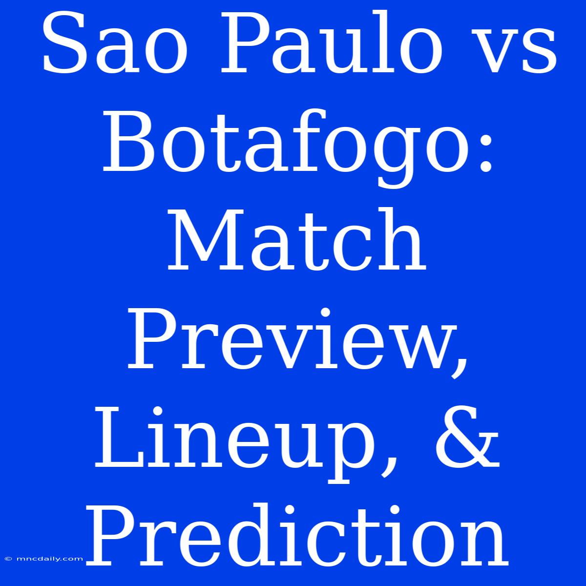 Sao Paulo Vs Botafogo:  Match Preview, Lineup, & Prediction 