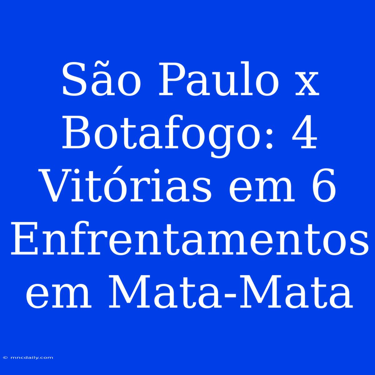 São Paulo X Botafogo: 4 Vitórias Em 6 Enfrentamentos Em Mata-Mata