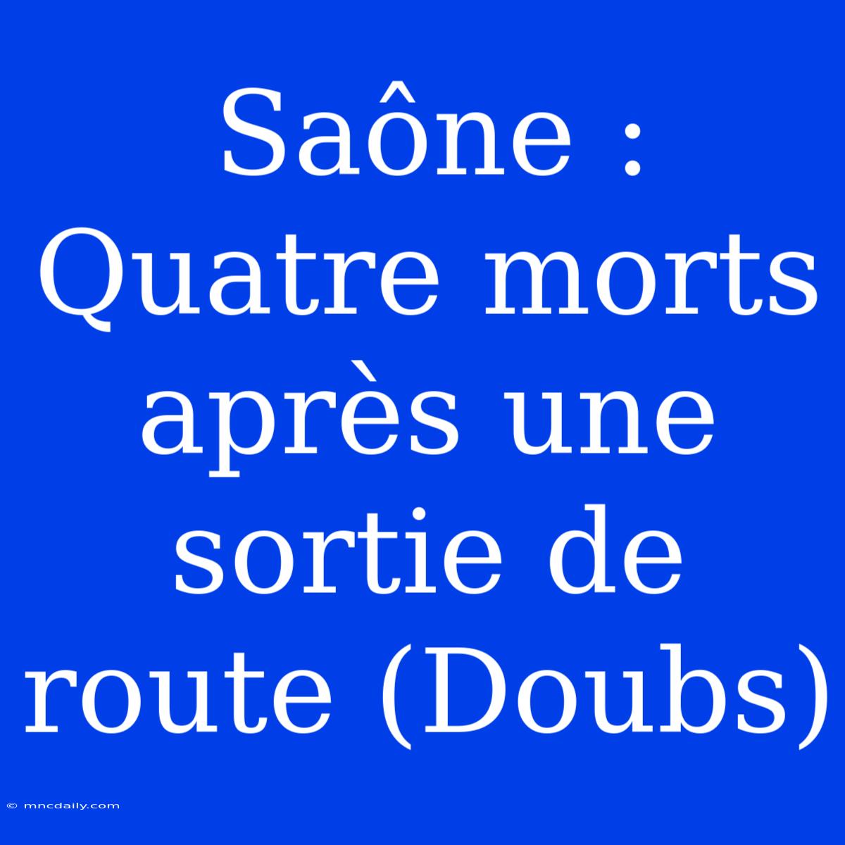 Saône : Quatre Morts Après Une Sortie De Route (Doubs)