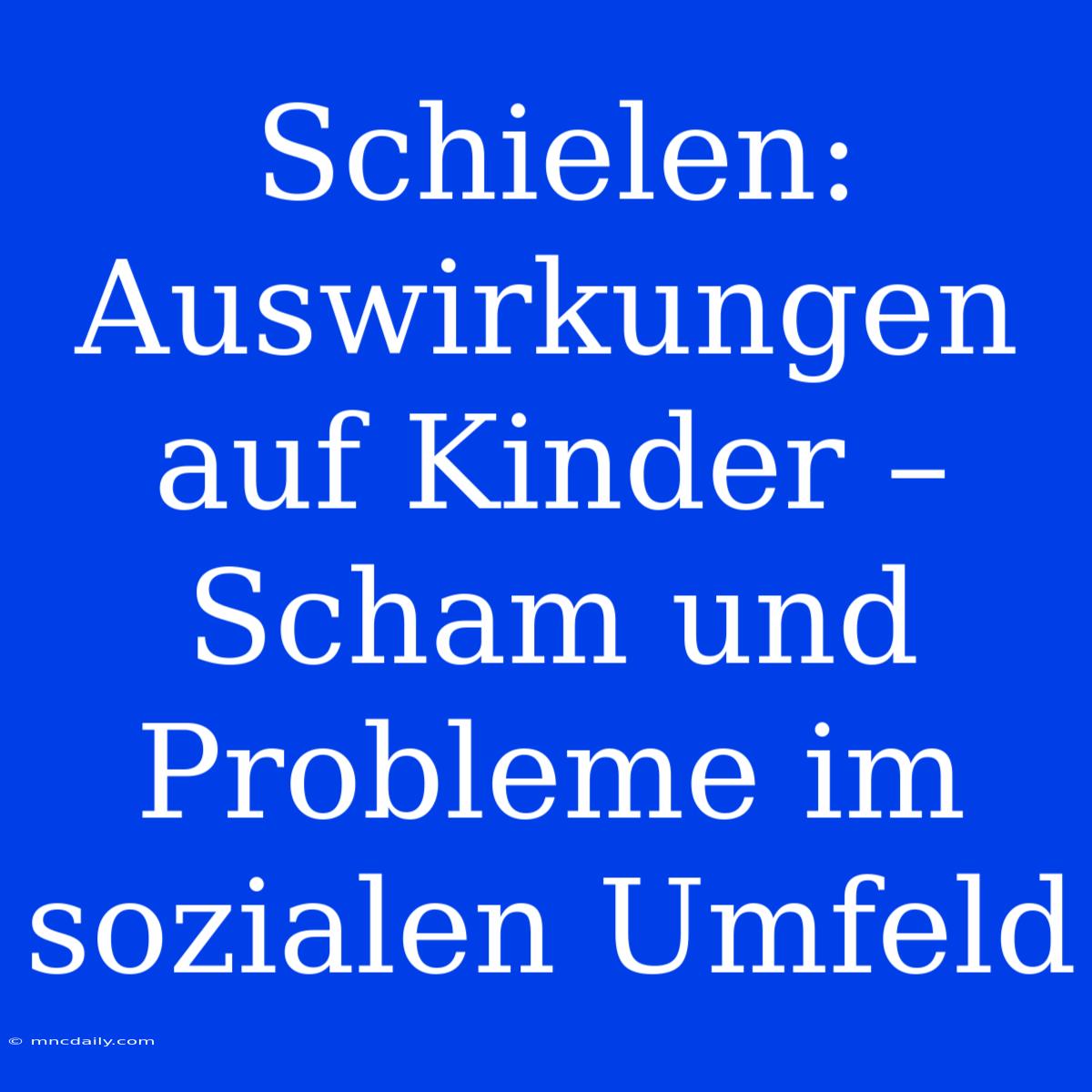 Schielen: Auswirkungen Auf Kinder – Scham Und Probleme Im Sozialen Umfeld