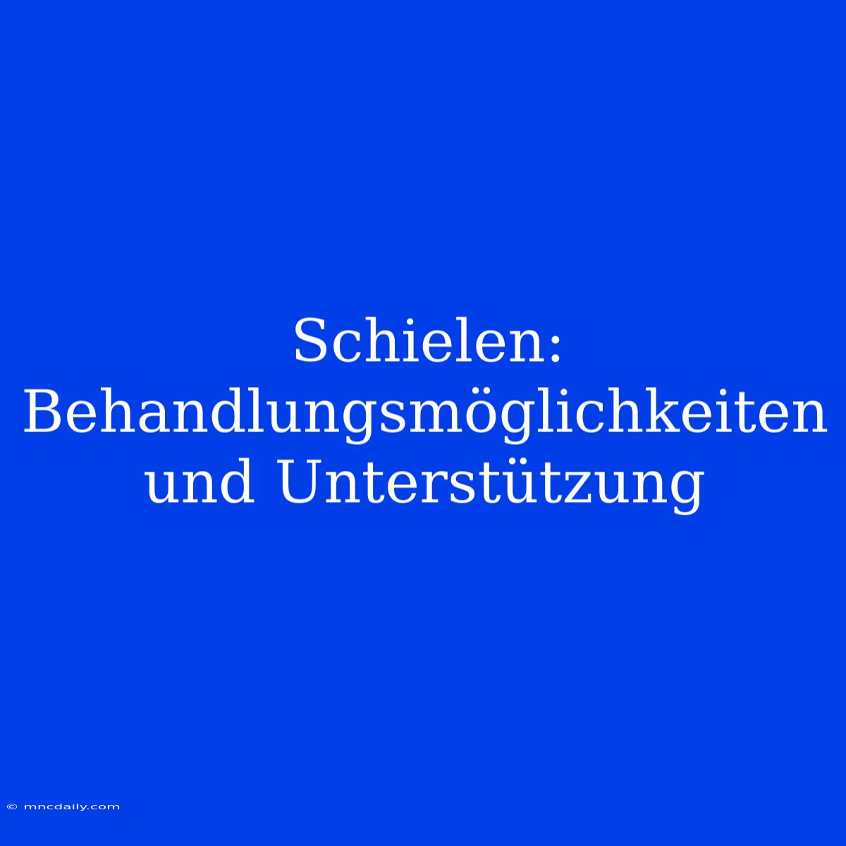 Schielen: Behandlungsmöglichkeiten Und Unterstützung