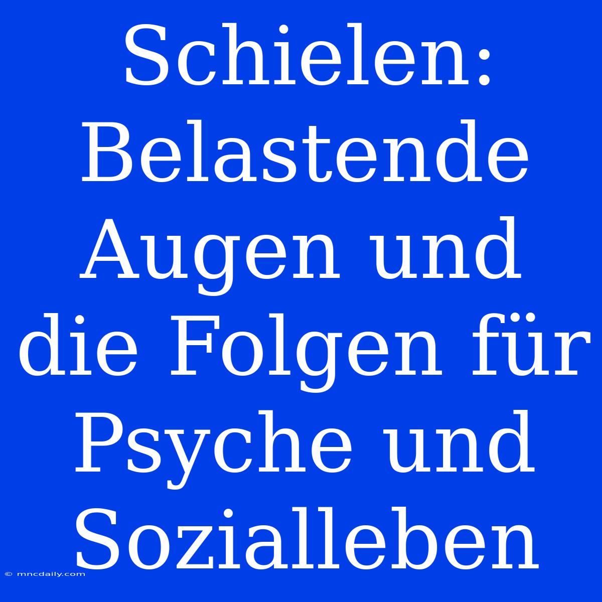 Schielen: Belastende Augen Und Die Folgen Für Psyche Und Sozialleben