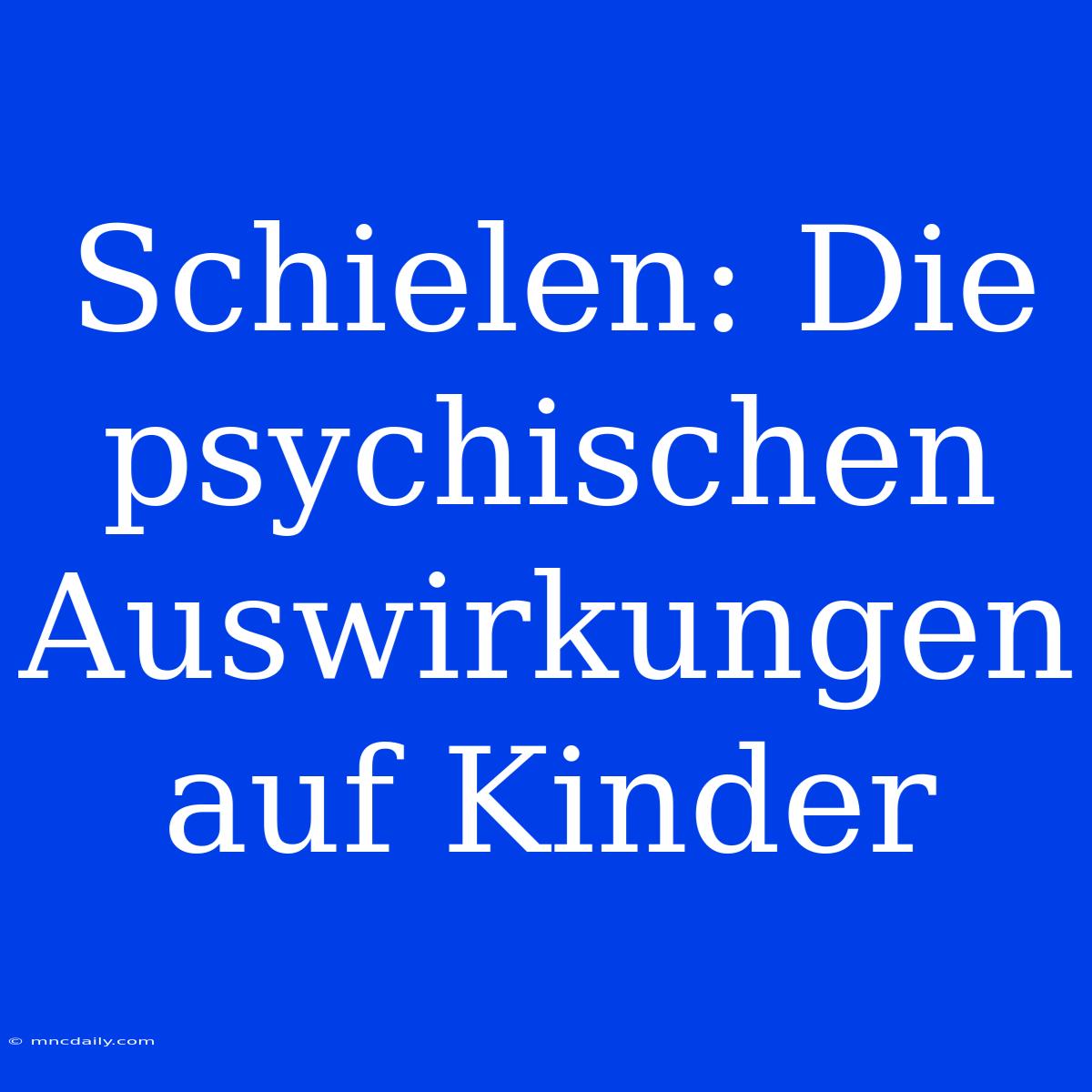 Schielen: Die Psychischen Auswirkungen Auf Kinder