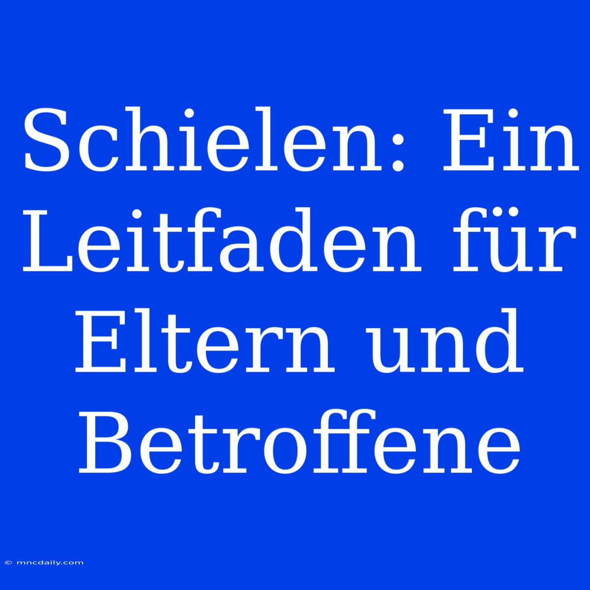 Schielen: Ein Leitfaden Für Eltern Und Betroffene 