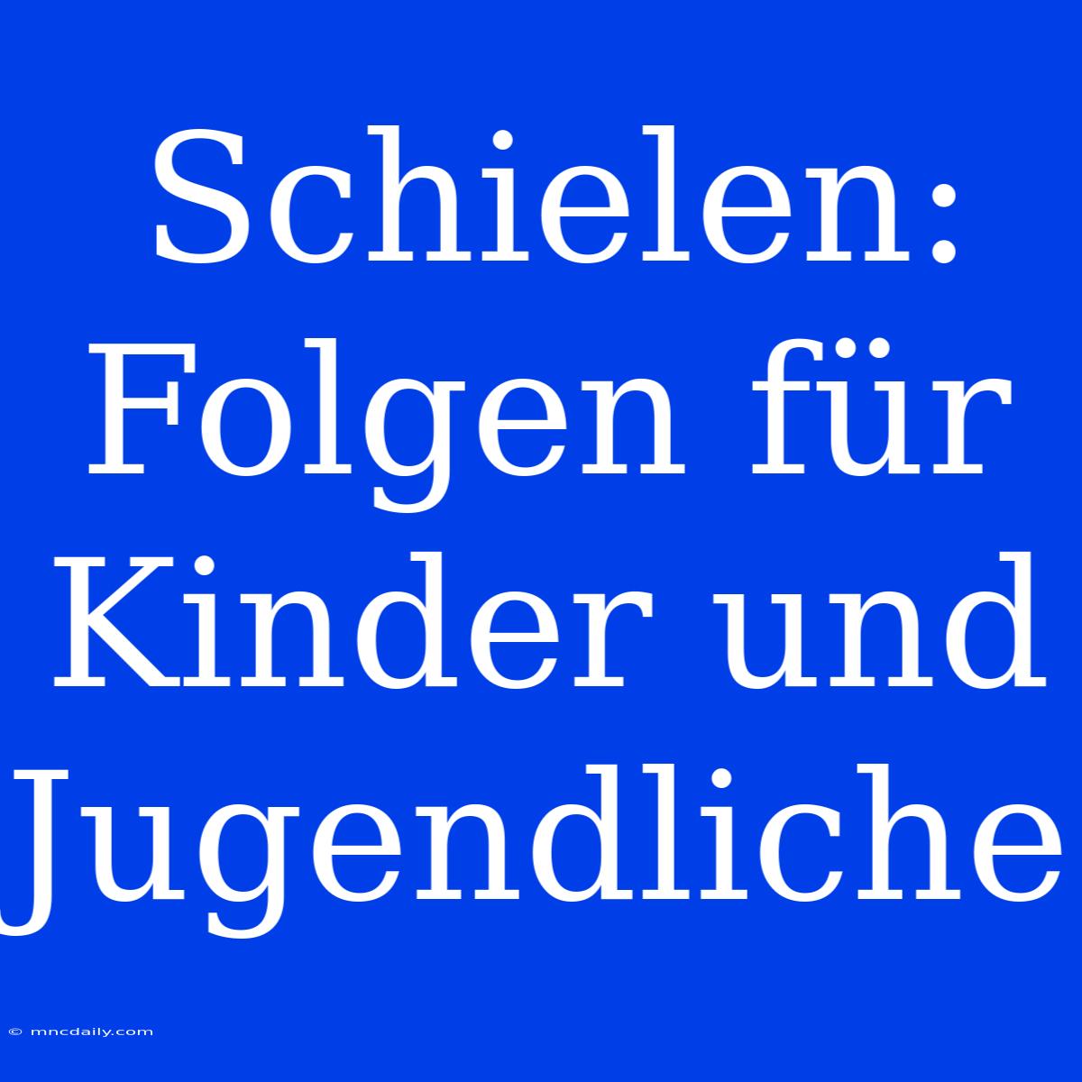 Schielen: Folgen Für Kinder Und Jugendliche