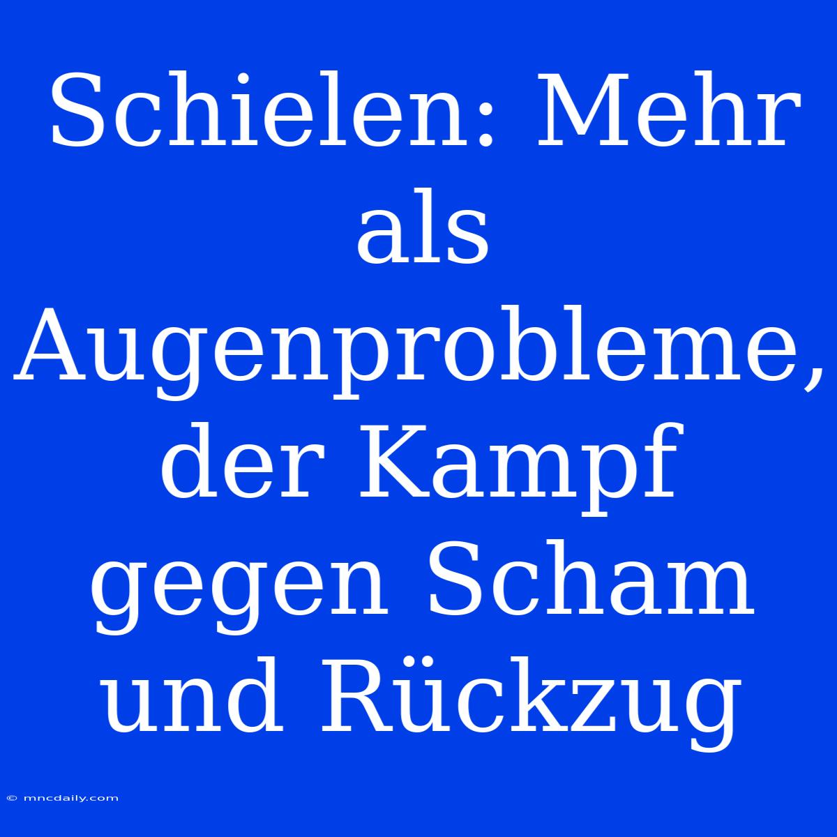 Schielen: Mehr Als Augenprobleme, Der Kampf Gegen Scham Und Rückzug 