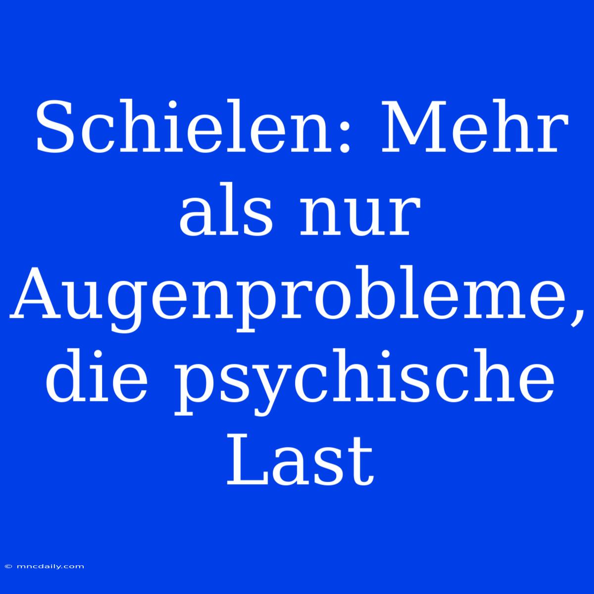 Schielen: Mehr Als Nur Augenprobleme, Die Psychische Last