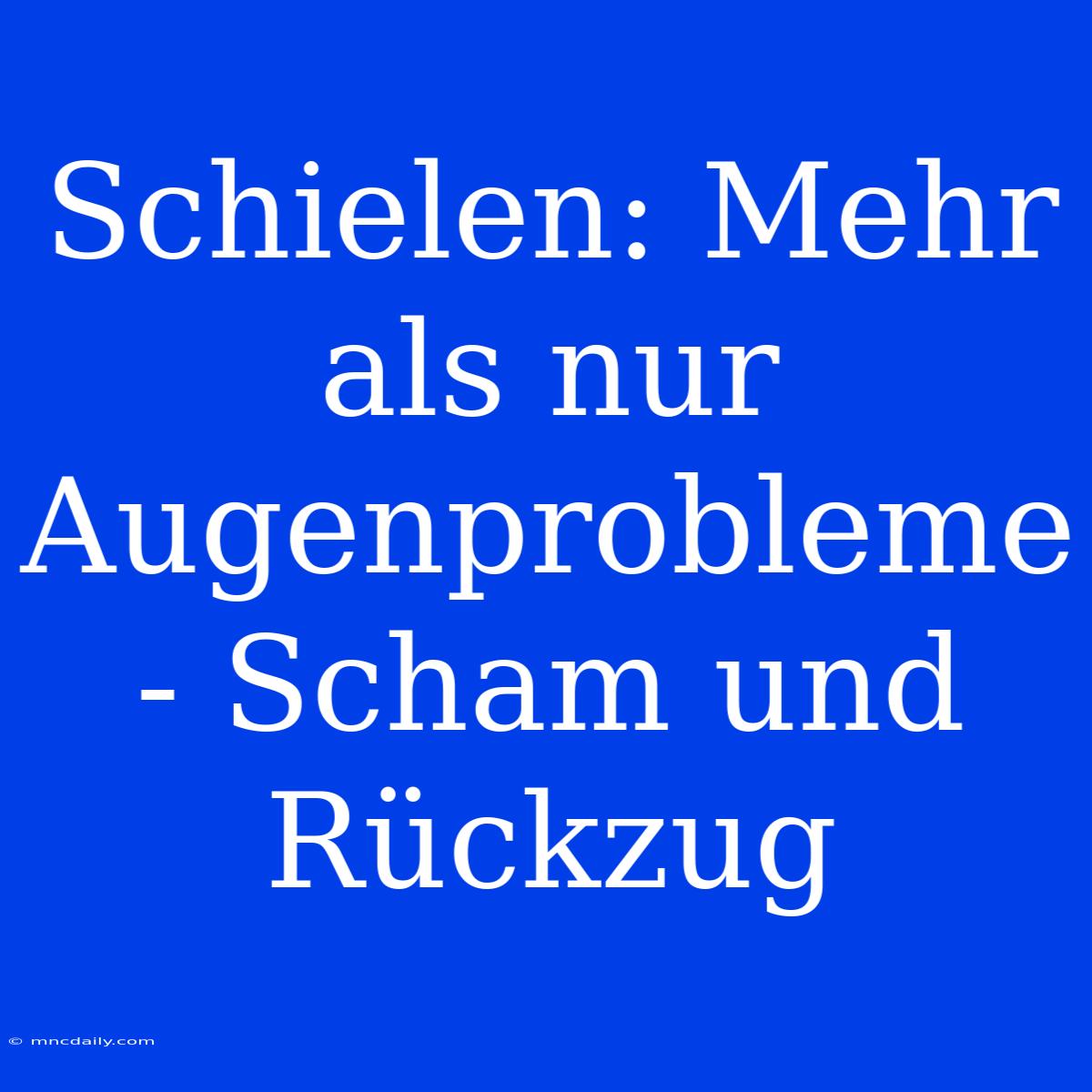 Schielen: Mehr Als Nur Augenprobleme - Scham Und Rückzug