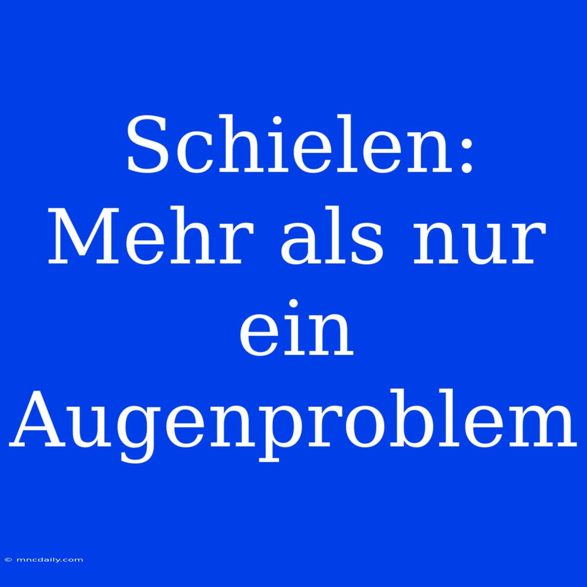 Schielen: Mehr Als Nur Ein Augenproblem