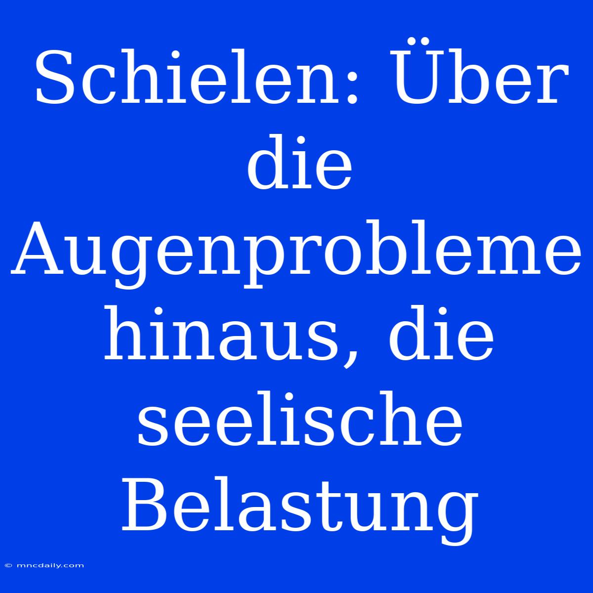 Schielen: Über Die Augenprobleme Hinaus, Die Seelische Belastung