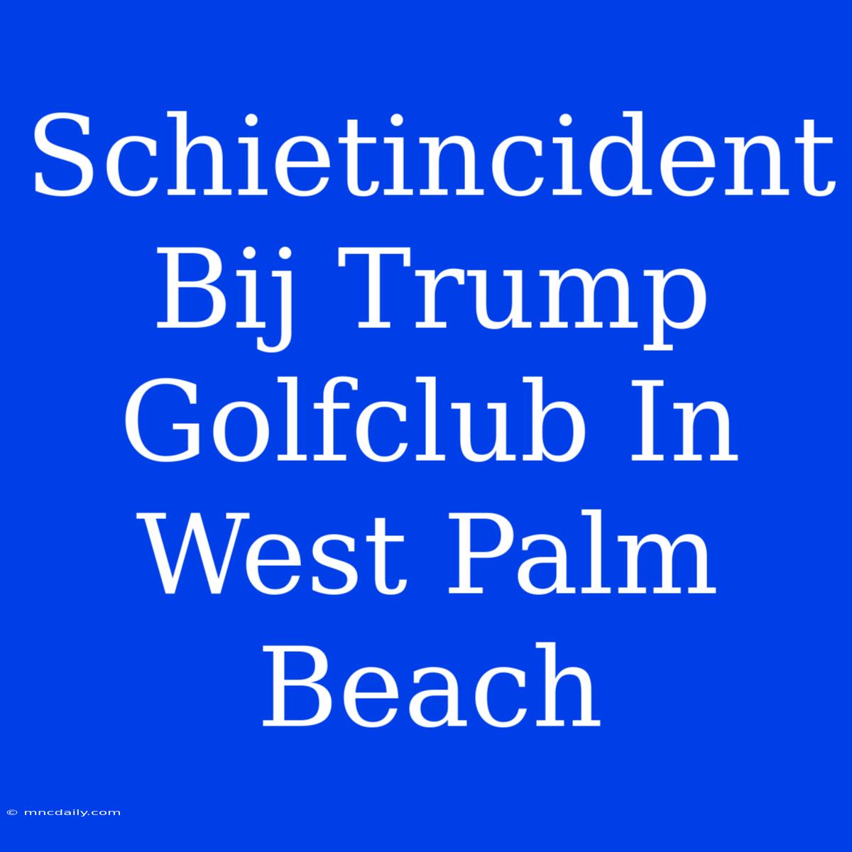 Schietincident Bij Trump Golfclub In West Palm Beach